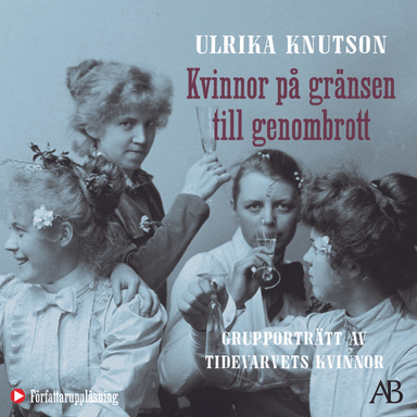 Kvinnor på gränsen till genombrott : grupporträtt av Tidevarvets kvinnor; Ulrika Knutson; 2020