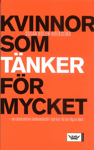 Kvinnor som tänker för mycket : om destruktiva tankemönster och hur du tar dig ur dem; Susan Nolen-Hoeksema; 2006