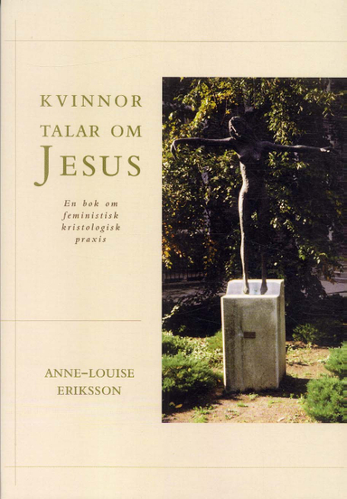 Kvinnor talar om Jesus : En bok om feministisk kristologisk praxis; Anne-Louise Eriksson; 1999