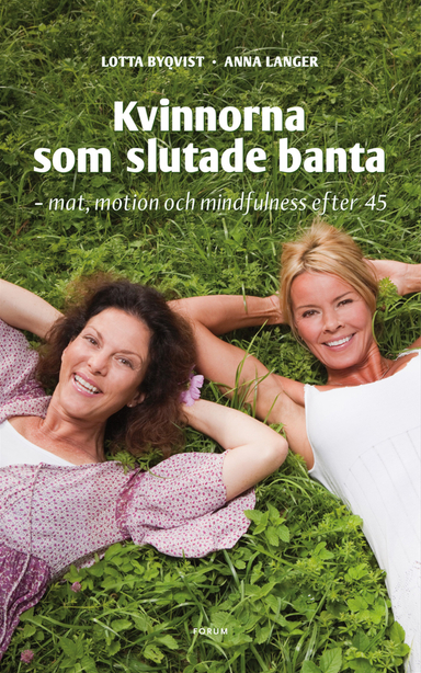 Kvinnorna som slutade banta : mat, motion, mindfulness efter 45; Lotta Byqvist, Anna Langer; 2011