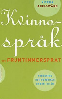 Kvinnospråk och fruntimmersprat : forskning och fördomar under 100 år; Viveka Adelswärd; 1999