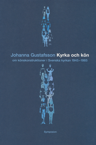 Kyrka och kön : om könskonstruktioner i Svenska kyrkan 1945-1985; Johanna Gustafsson; 2001