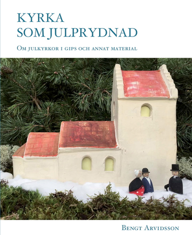 Kyrka som julprydnad : om julkyrkor i gips och annat material.; Bengt Arvidsson; 2016