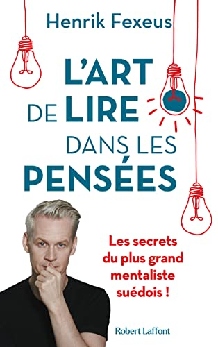 L'art de lire dans les pensées : comment comprendre et influencer les autres à leur insu; Henrik Fexeus; 2023