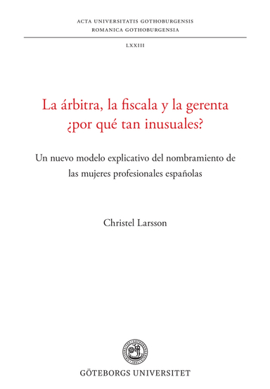 La árbitra, la fiscala y la gerenta ¿por qué tan inusuales? : un nuevo modelo explicativo del nombramiento de las mujeres profesionales españolas; Christel Larsson; 2022