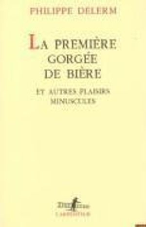 La premiere gorgee de biere; Philippe Delerm; 2003