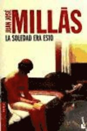 La soledad era esto; Juan José Millas; 2010