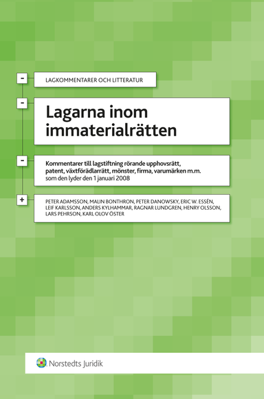 Lagarna inom immaterialrätten : kommentarer till lagstiftning rörande upphovsrätt, patent, växtförädlarrätt, mönster, firma, varumärken m.m som lyder den 1 januari 2008; Malin Bonthron, Peter Danowsky, Eric W Essén, Leif Karlsson, Ragnar Lundgren, Henry Olsson, Lars Pehrson, Karl Olov Öster, Peter Adamsson, Anders Kylhammar; 2008