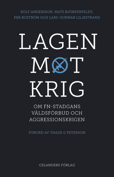 Lagen mot krig : om FN-stadgans våldsförbud och aggressionskrigen; Rolf Andersson, Mats Björkenfeldt, Per Boström, Lars-Gunnar Liljestrand; 2013