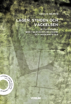 Lagen, synden och väckelsen : åtta svenska 1800-talsväckelseledare och moderniteten; Cecilia Wejryd; 2022