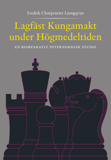 Lagfäst Kungamakt under Högmedeltiden – En komparativ internnordisk studie; Fredrik Charpentier Ljungqvist; 2016