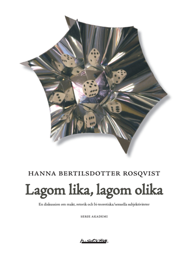 Lagom lika, lagom olika : en diskussion om makt, retorik och bi-teoretiska/sexuella subjektiviteter; Hanna Bertilsdotter Rosqvist; 2007