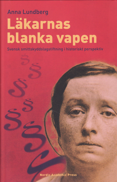 Läkarnas blanka vapen : svensk smittskyddslagstiftning i historiskt perspektiv; Anna Lundberg; 2008