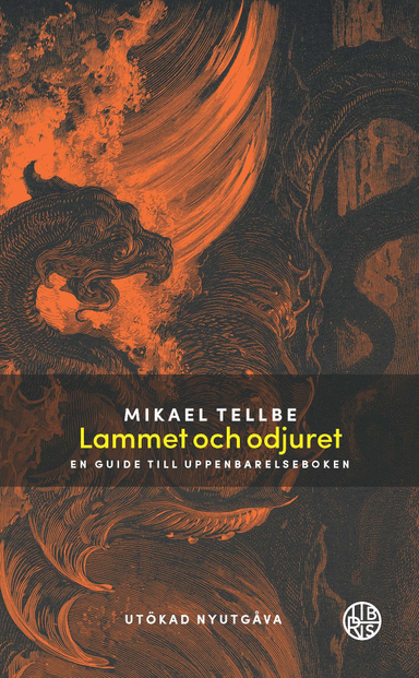 Lammet och odjuret : en guide till Uppenbarelseboken Utökad utgåva; Mikael Tellbe; 2017