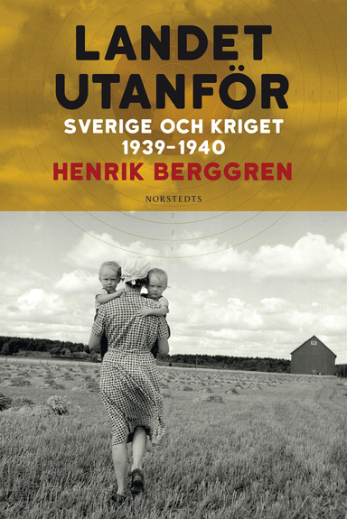 Landet utanför : Sverige och kriget 1939-1940; Henrik Berggren; 2018