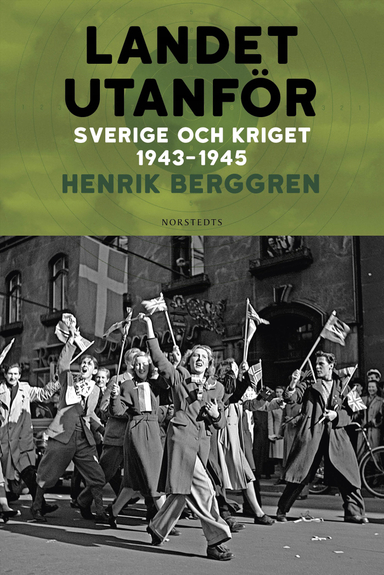 Landet utanför : Sverige och kriget 1943-1945; Henrik Berggren; 2023