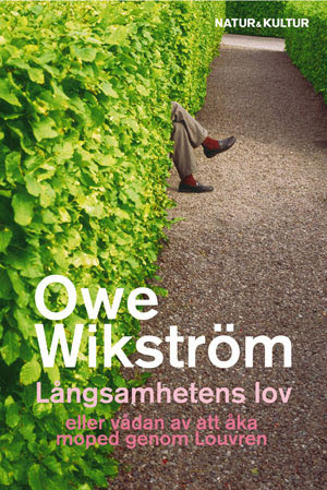 Långsamhetens lov : eller vådan av att åka moped genom Louvren; Owe Wikström; 2010