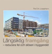 Långsiktig framgång : reducera fel och slöseri i byggandet; Per-Erik Josephson; 2013