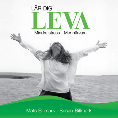 Lär dig leva : mindre stress - mer närvaro; Mats Billmark, Susan Billmark; 2015