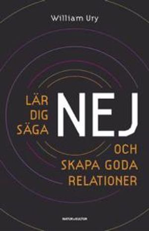 Lär dig säga nej : och skapa goda relationer; William Ury; 2008