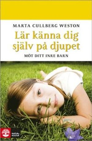 Lär känna dig själv på djupet : möt ditt inre barn; Marta Cullberg Weston; 2009