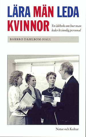 Lära män leda kvinnor : En idébok om hur man leder kvinnlig personal; Barbro Dahlbom-Hall; 1992