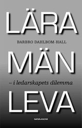 Lära män leva : i ledarskapets dilemma; Barbro Dahlbom-Hall; 2007