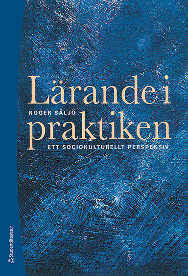 Lärande i praktiken - Ett sociokulturellt perspektiv; Roger Säljö; 2014