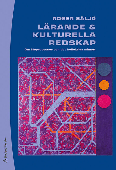 Lärande och kulturella redskap : om lärprocesser och det kollektiva minnet; Roger Säljö; 2013