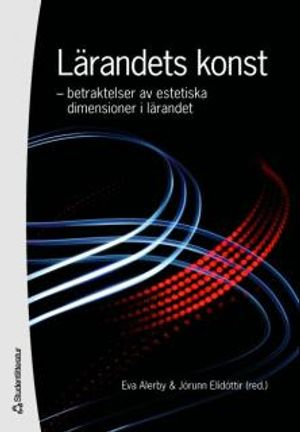 Lärandets konst : betraktelser av estetiska dimensioner i lärandet; Eva Alerby, Jórunn Elidottir; 2006