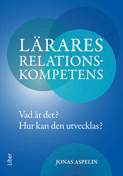 Lärares relationskompetens : vad är det? - hur kan den utvecklas?; Jonas Aspelin; 2018