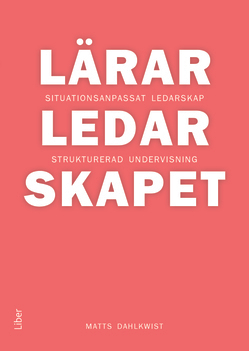 Lärarledarskapet : situationsanpassat ledarskap och strukturerad undervisning; Matts Dahlkwist; 2019