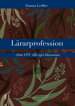 Lärarprofession – från VFU till eget klassrum; Emma Leifler; 2021