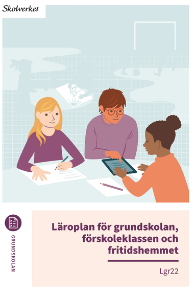 Läroplan för grundskolan, förskoleklassen och fritidshemmet. Lgr22; Skolverket; 2022