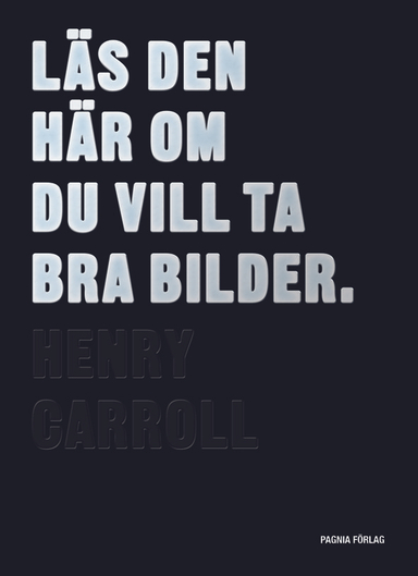 Läs den här om du vill ta bra bilder; Henry Carroll; 2015