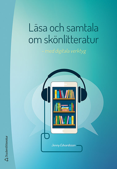 Läsa och samtala om skönlitteratur : med digitala verktyg; Jenny Edvardsson; 2019