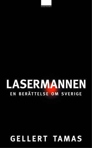 Lasermannen : en berättelse om Sverige; Gellert Tamas; 2015