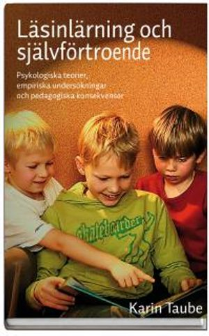 Läsinlärning och självförtroende : psykologiska teorier, empiriska undersökningar och pedagogiska konsekvenser; Karin Taube; 2007