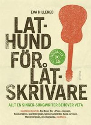 Lathund för låtskrivare : allt en singer-songwriter behöver veta; Eva Hillered; 2009