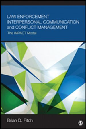 Law Enforcement Interpersonal Communication and Conflict Management; Brian Douglas Fitch; 2015