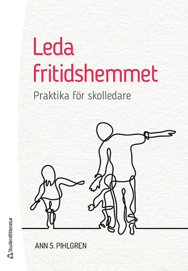 Leda fritidshemmet : praktika för skolledare; Ann S. Pihlgren; 2018