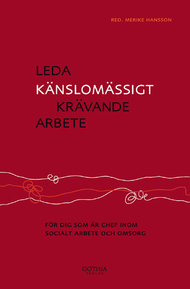 Leda känslomässigt krävande arbete : för dig som är chef inom socialt arbete och omsorg; Merike Hansson; 2011