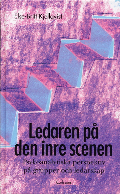 Ledaren på den inre scenen : psykoanalytiska perspektiv på grupper och ledarskap; Else-Britt Kjellqvist; 2004