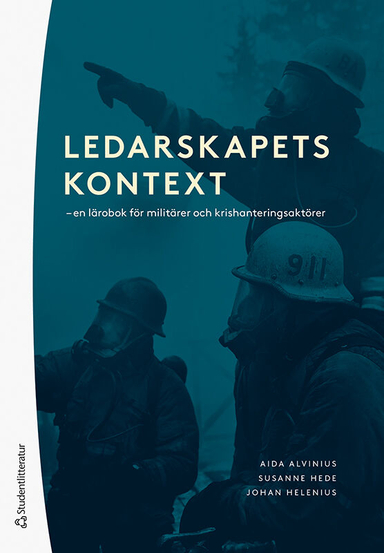 Ledarskapets kontext : en lärobok för militärer och krishanteringsaktörer; Aida Alvinius, Susanne Hede, Johan Helenius; 2022