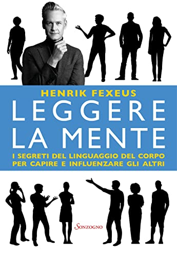 Leggere la mente : i segreti del linguaggio del corpo per capire e influenzare gli altri; Henrik Fexeus; 2022