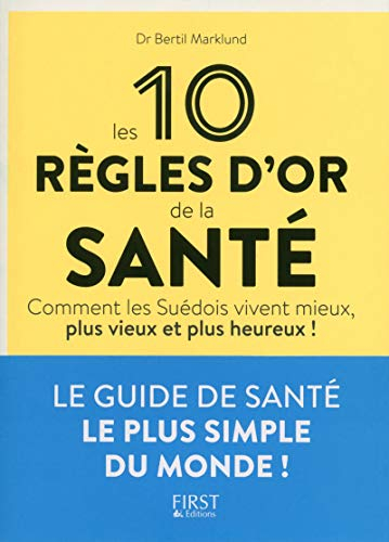 Les 10 règles d'or de la santé : comment les Suédois vivent mieux, plus vieux et plus heureux!; Bertil Marklund; 2017