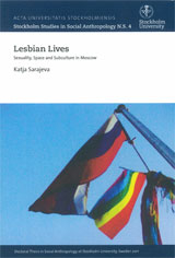 Lesbian Lives Sexuality, Space and Subculture in Moscow; Katja Sarajeva; 2011