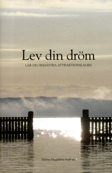 Lev din dröm : lär dig bemästra attraktionslagen; Helena-Magdalena Ivekrans; 2014