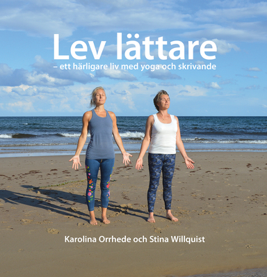 Lev lättare - ett härligare liv med yoga och skrivande; Karolina Orrhede, Stina Willquist; 2022