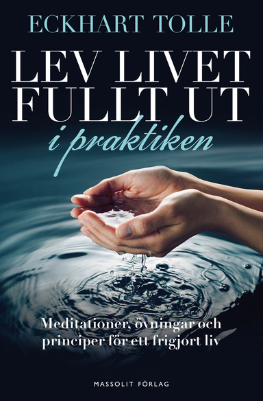 Lev livet fullt ut i praktiken : meditationer, övningar och principer för ett frigjort liv; Eckhart Tolle; 2016